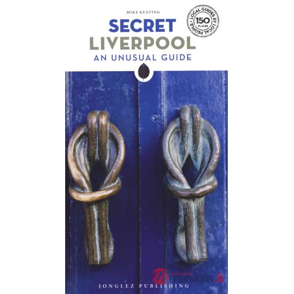 Secret Liverpool. An unusual guide