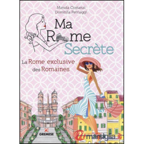 Ma Rome secrète. La Rome exclusive des Romaines