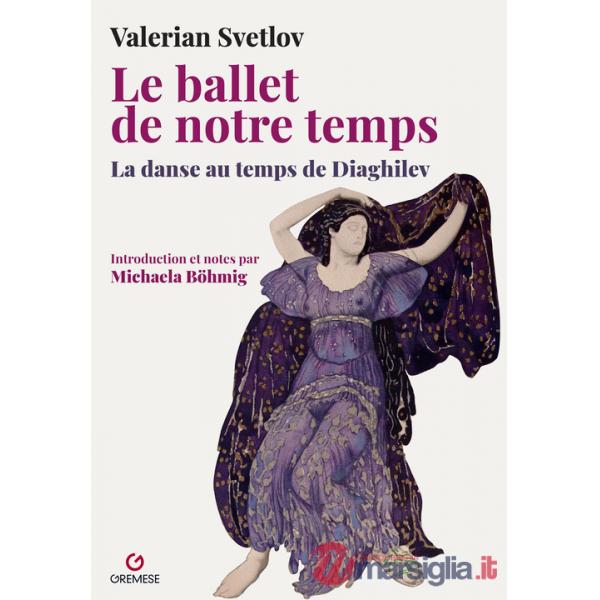 Ballet de notre temps. La danse au temps de Diaghilev (Le)