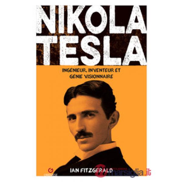 Nikola Tesla. Ingenieur, inventeur et genie visionnaire