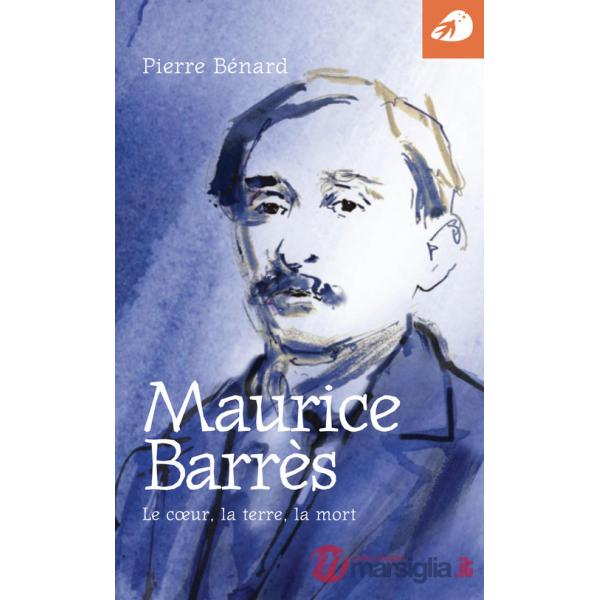 Maurice Barrès. Le coeur, la terre, la mort