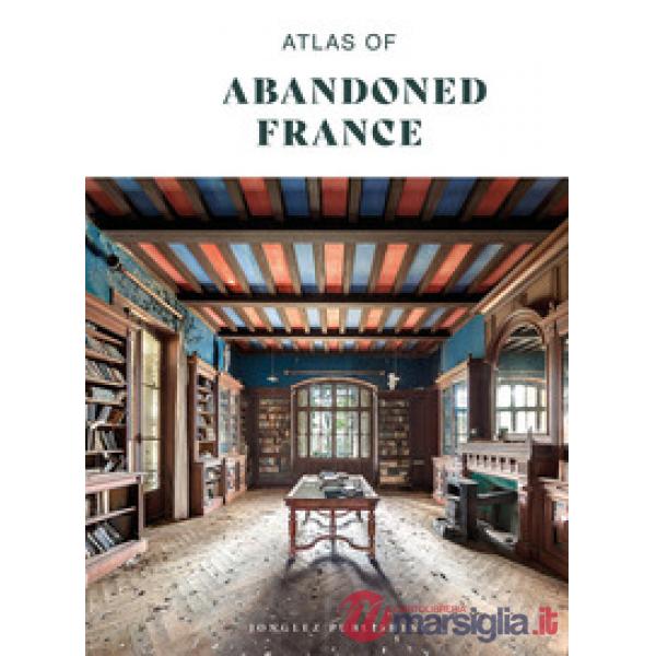 Atlas of abandoned France. Ediz. illustrata