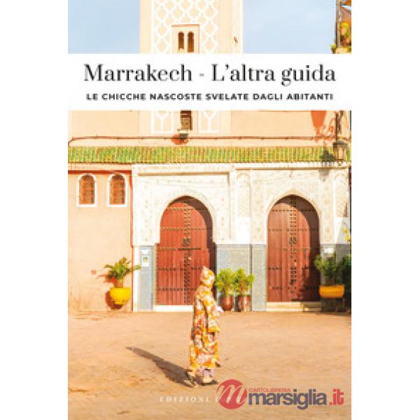 Marrakech. L'altra guida. Le chicche nascoste svelate dagli abitanti