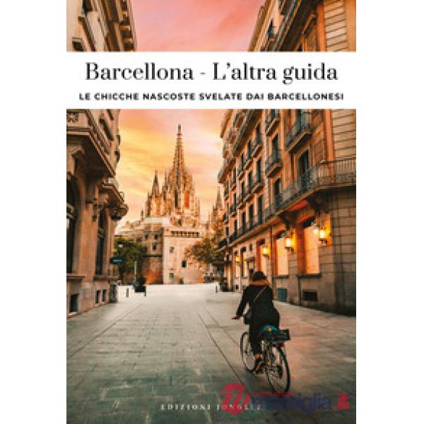 Barcellona. L'altra guida. Le chicche nascoste svelate dai barcellonesi