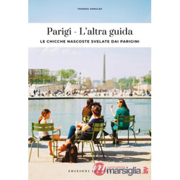 Parigi. L'altra guida. Le chicche nascoste svelate dai parigini