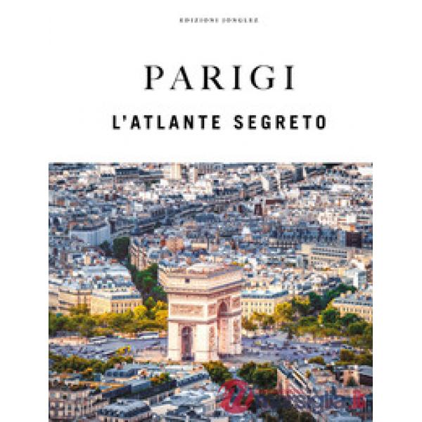 Parigi. L'atlante segreto. Ediz. a colori