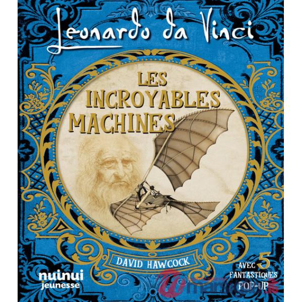 Leonardo da Vinci. Les incroyables machines