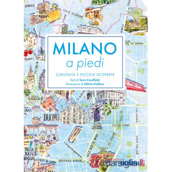 Milano a piedi. Curiosità e piccole scoperte. Nuova ediz.