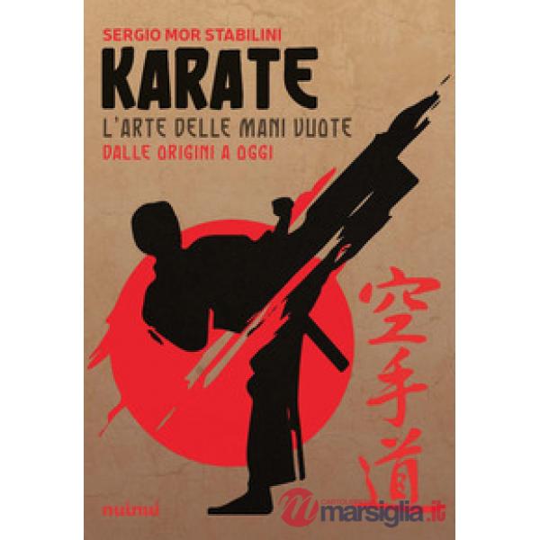 Karate. L'arte delle mani vuote dalle origini a oggi