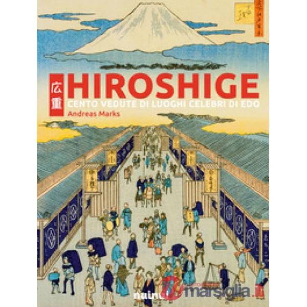 Hiroshige. Cento vedute di luoghi celebri di Edo. Ediz. illustrata