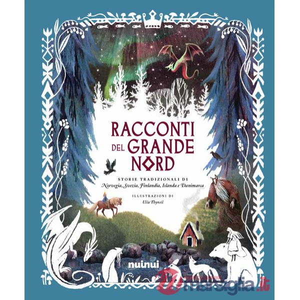 Racconti del grande Nord. Storie tradizionali di Norvegia, Svezia, Finlandia, Islanda e Danimarca