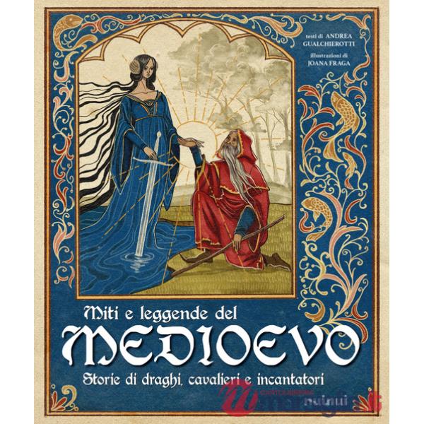 Miti e leggende del Medioevo. Storie di draghi, cavalieri e incantatori