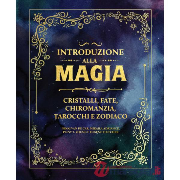 Introduzione alla magia. Cristalli, fate, chiromanzia, tarocchi e zodiaco