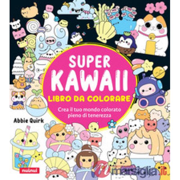 Super kawaii. Libro da colorare. Crea il tuo mondo colorato pieno di tenerezza
