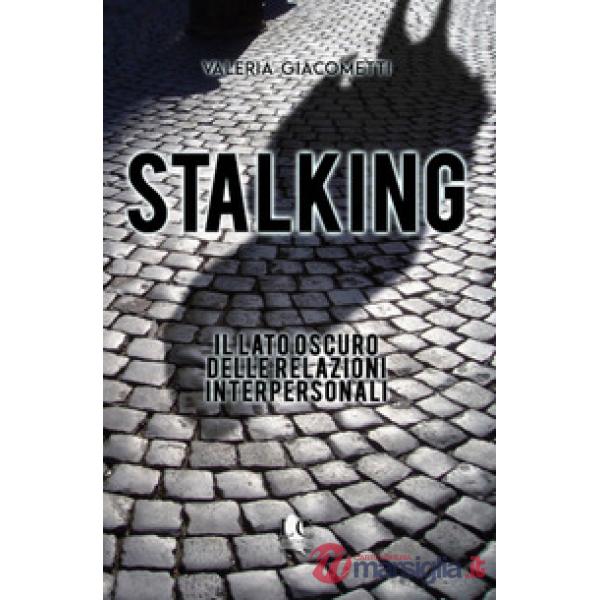 Stalking. Il lato oscuro delle relazioni interpersonali