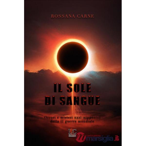 Sole di sangue. Orrori e misteri nazi-nipponici della seconda guerra mondiale