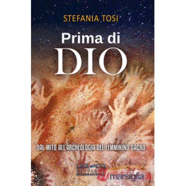 Prima di Dio. Dal mito all'archeologia del femminino sacro
