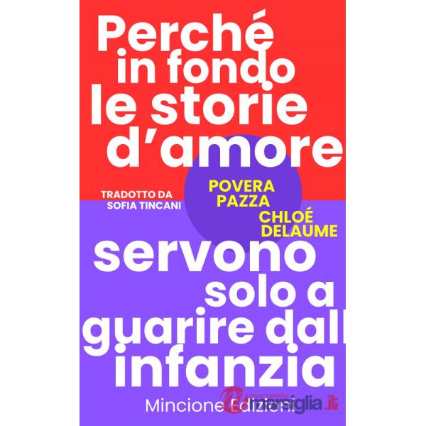 Povera pazza. Perché in fondo le storie d'amore servono solo a guarire dall'infanzia