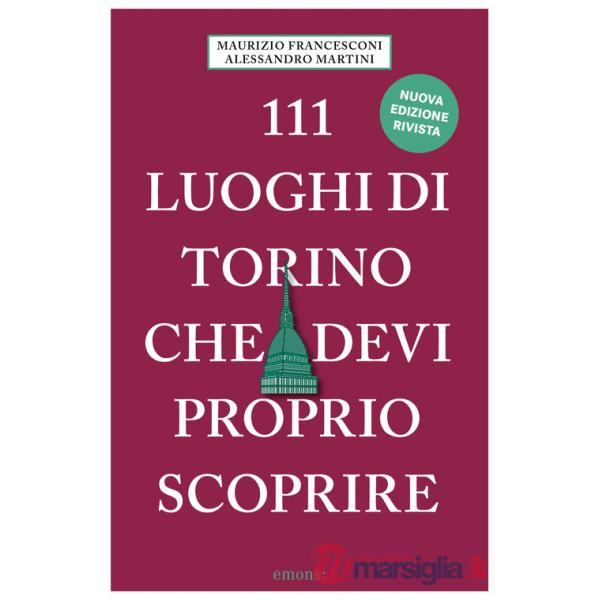 111 luoghi di Torino che devi proprio scoprire. Nuova ediz.
