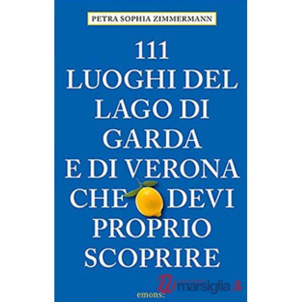 111 luoghi del lago di Garda e di Verona che devi proprio scoprire