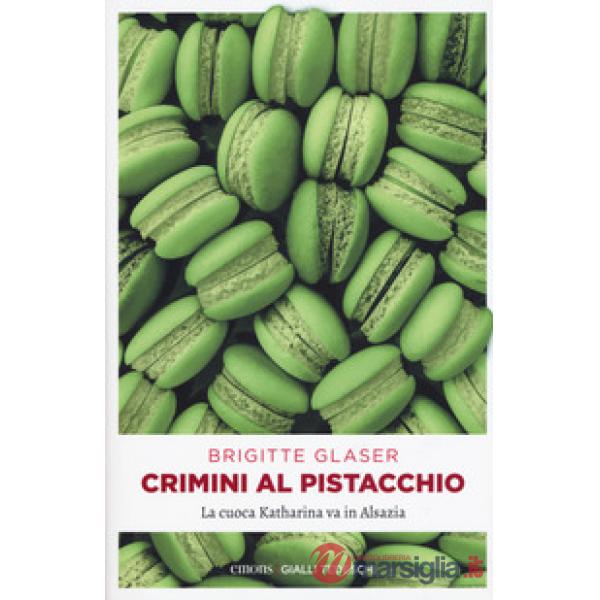 Crimini al pistacchio. La cuoca Katharina va in Alsazia