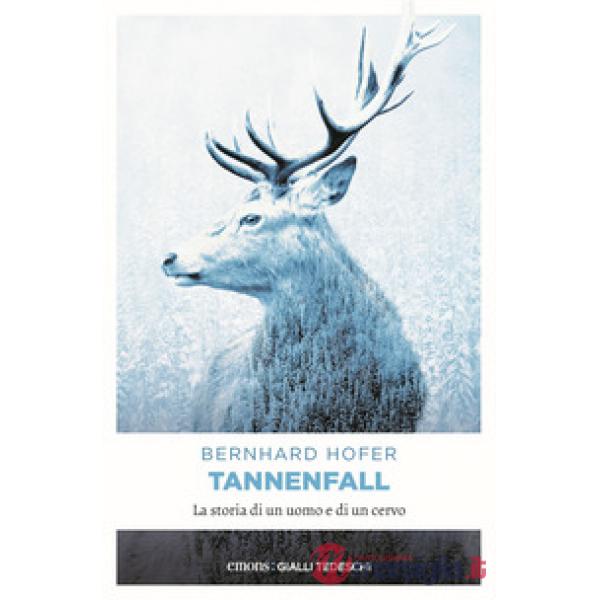 Tannenfall. La storia di un uomo e di un cervo