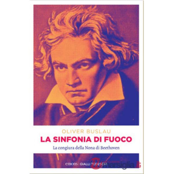Sinfonia di fuoco. La congiura della Nona di Beethoven (La)