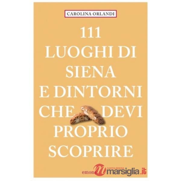 111 luoghi di Siena e dintorni che devi proprio scoprire