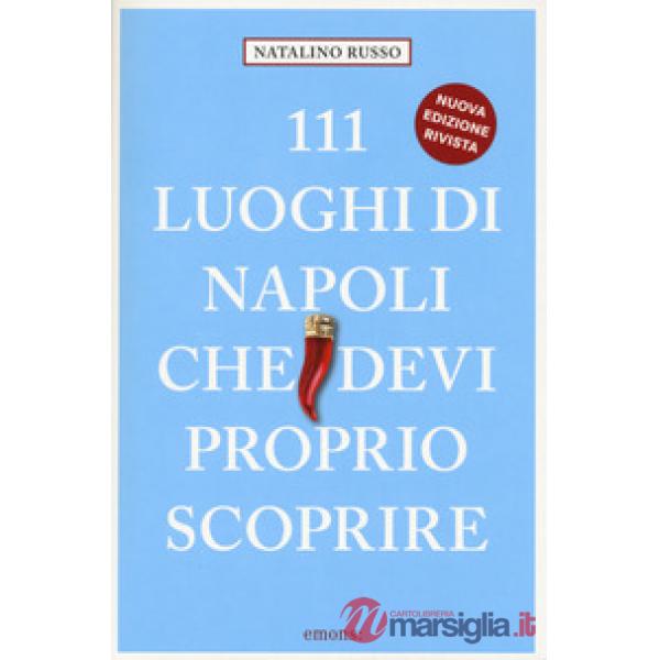 111 luoghi di Napoli che devi proprio scoprire. Nuova ediz.