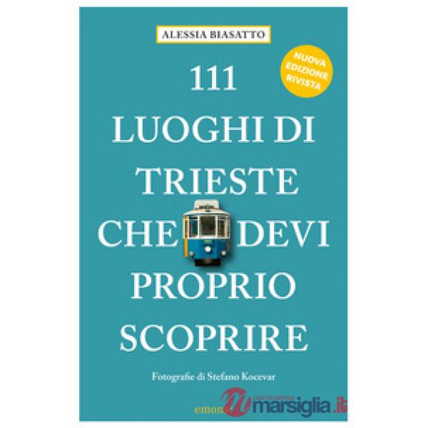 111 luoghi di Trieste che devi proprio scoprire. Ediz. a colori