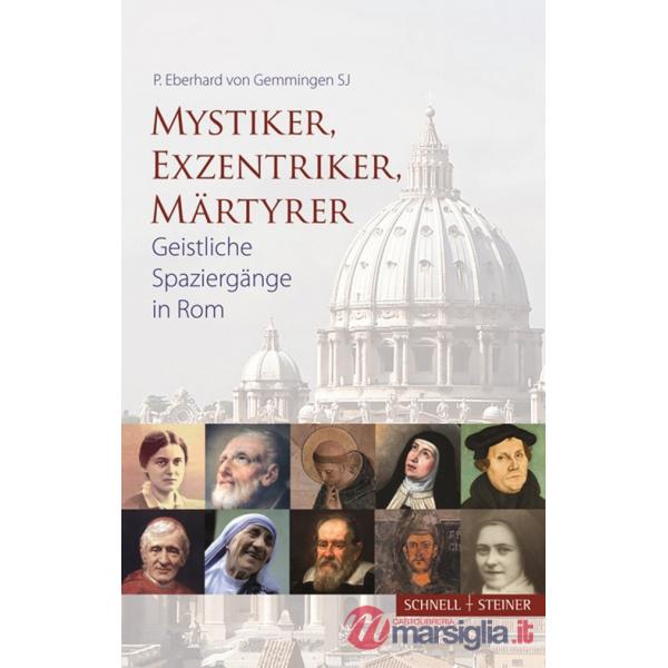 Mystiker, Exzentriker, Maertyrer. Geistliche Spaziergänge in Rom
