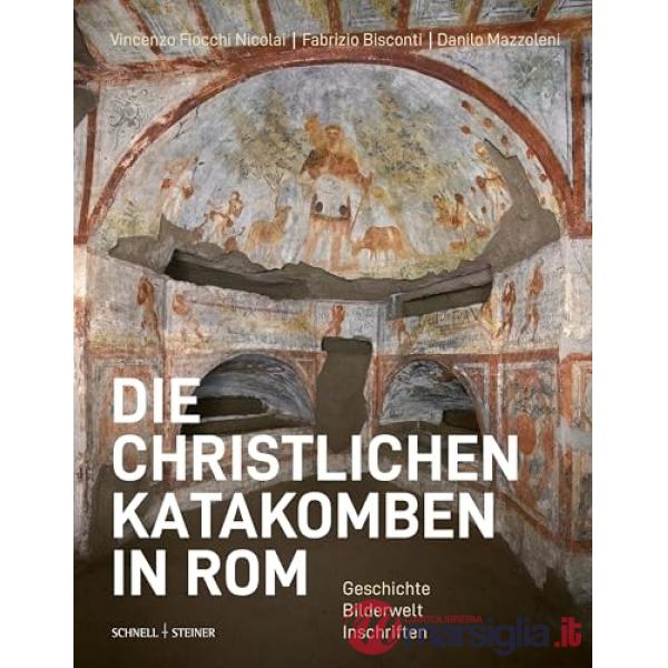 Christlichen Katakomben in Rom. Geschichte. Bilderwelt. Inschriften (Die)