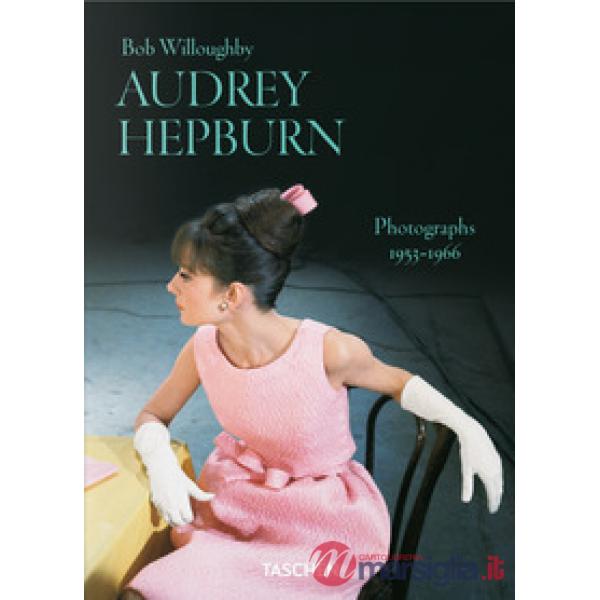 Bob Willoughby. Audrey Hepburn. Photographs 1953-1966. Ediz. inglese