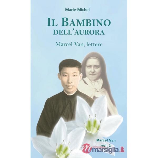 Bambino dell'aurora. Marcel Van, lettere (Il). Vol. 3