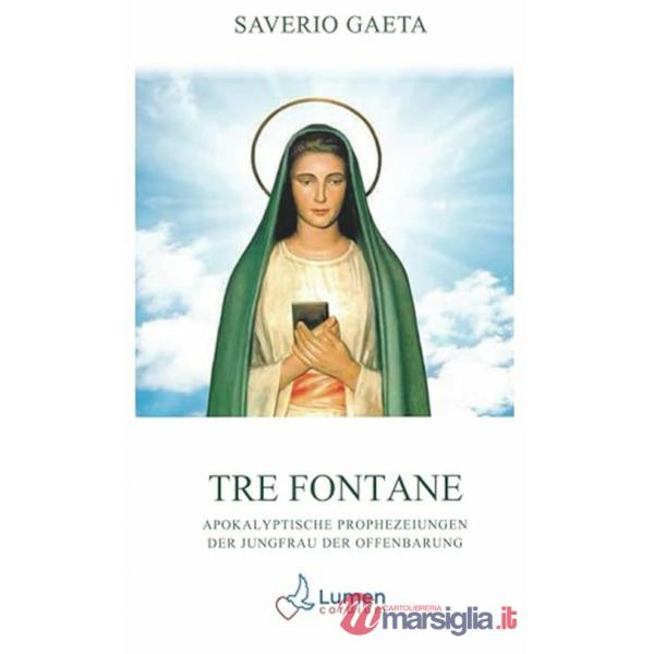 Tre Fontane. Apokalyptische Prophezeiungen der Jungfrau der Offenbarung