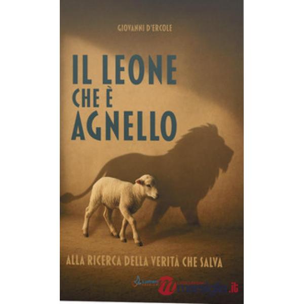 Leone che è agnello. Alla ricerca della verità che salva (Il)