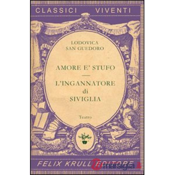 Teatro. Vol. 1: Amore è stufo-L'ingannatore di Siviglia.
