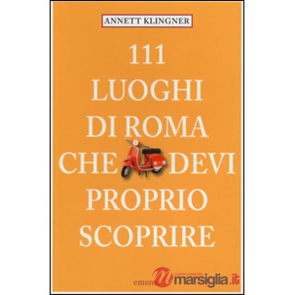 111 luoghi di Roma che devi proprio scoprire. Vol. 1