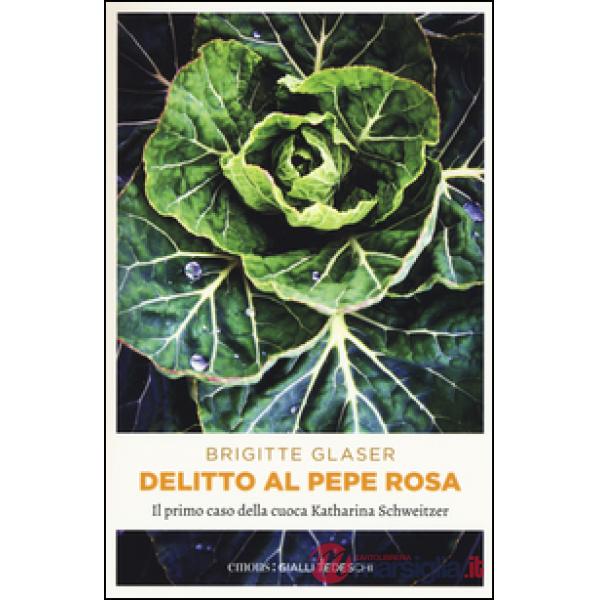 Delitto al pepe rosa. Il primo caso della cuoca Katharina Schweitzer