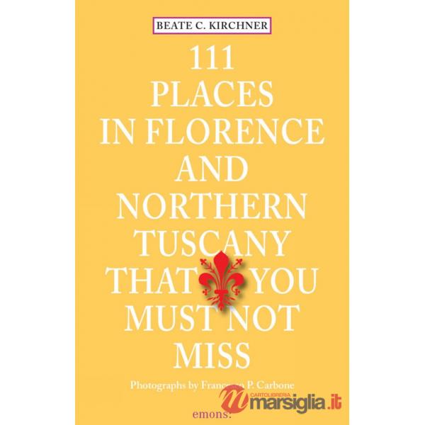 111 places in Florence and northern Tuscany that you must not miss