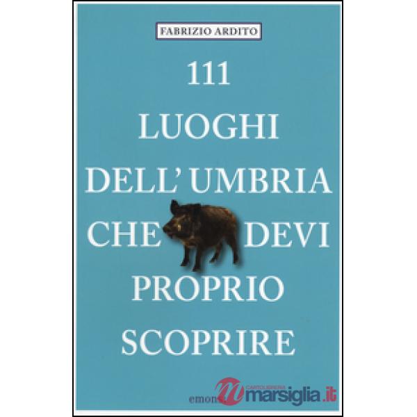 111 luoghi dell'Umbria che devi proprio scoprire