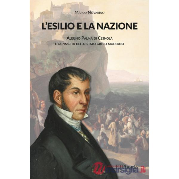 Esilio e la nazione. Alerino Palma di Cesnola e la nascita dello stato greco moderno (L')