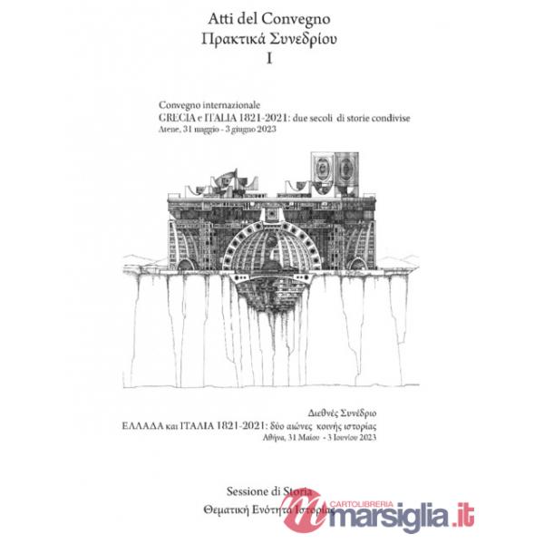 Grecia e Italia, 1821-2021: due secoli di storie condivise. Sessione di storia. Atti del Convegno (Atene, 31 maggio-3 giugno 202