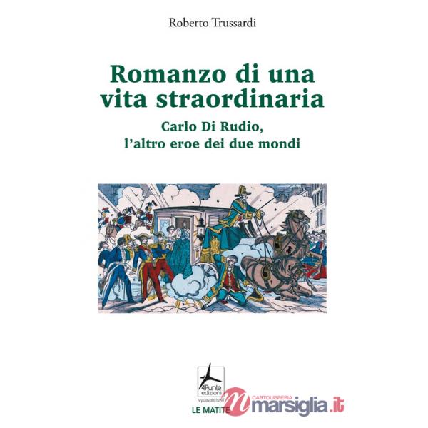 Romanzo di una vita straordinaria. Carlo Di Rudio, l'altro eroe dei due mondi