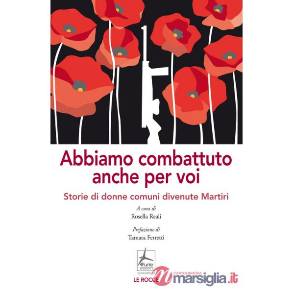 Abbiamo combattuto anche per voi. Storie di donne comuni divenute Martiri