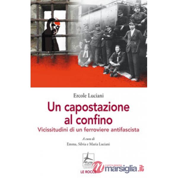 Capostazione al confino. Vicissitudini di un ferroviere antifascista (Un)