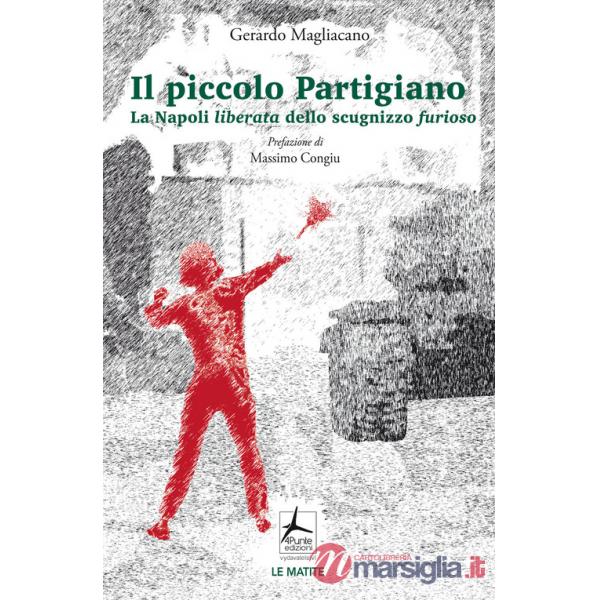 Piccolo partigiano. La Napoli liberata dello scugnizzo furioso (Il)