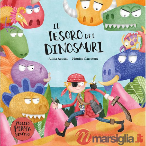 Tesoro dei dinosauri. Il piccolo pirata Serafino. Ediz. illustrata (Il)