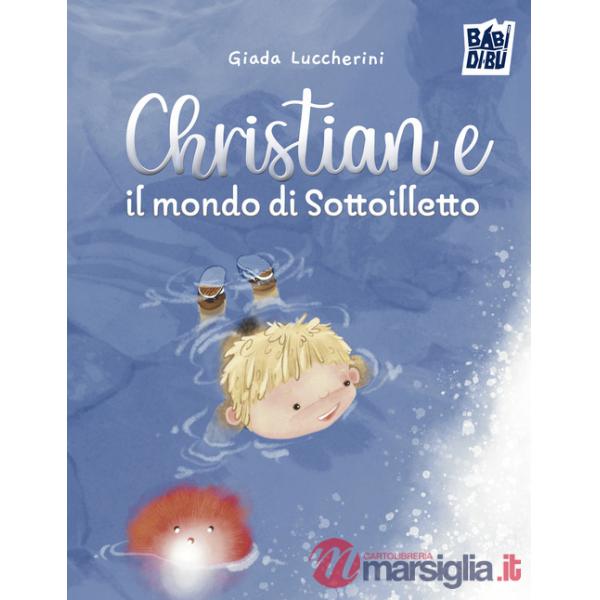 Christian e il mondo di Sottoilletto. Ediz. a colori