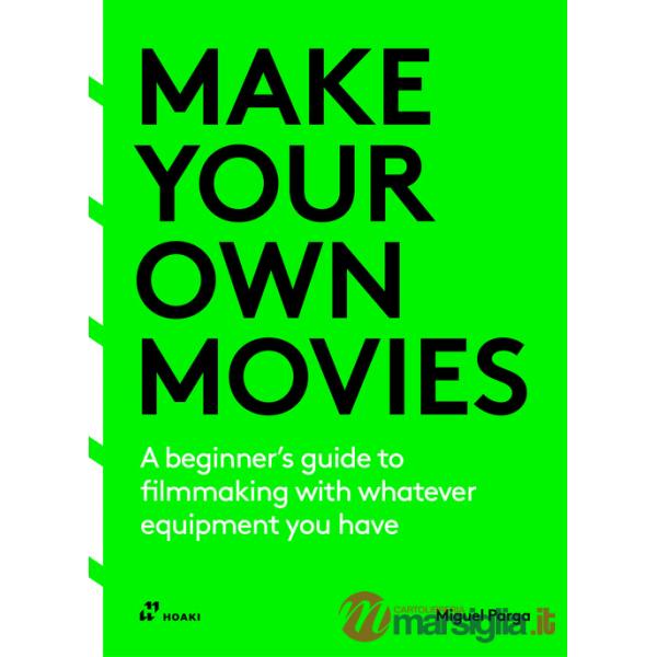 Make your own Movies. A beginner's guide to filmmaking with whatever equipment you have